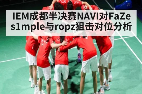 IEM成都半决赛NAVI对FaZe s1mple与ropz狙击对位分析